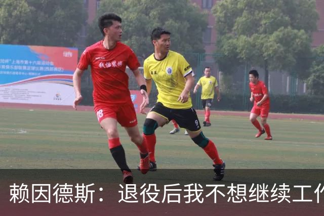 赖因德斯：退役后我不想继续工作，前往沙特是为了家庭的未来